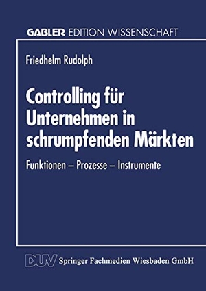 Controlling für Unternehmen in schrumpfenden Märkten - Funktionen ¿ Prozesse ¿ Instrumente. Deutscher Universitätsverlag, 1994.
