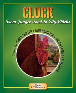 Troller, Susan / Jane Hamilton. Cluck: From Jungle Fowl to City Chicks. ITCHY CAT PR, 2012.