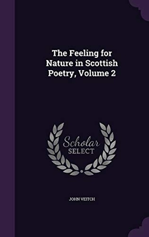 Veitch, John. The Feeling for Nature in Scottish Poetry, Volume 2. Touchladybirdlucky Studios, 2016.