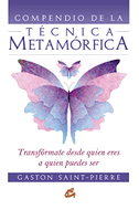 Compendio de la técnica metamórfica : transfórmate desde quién eres a quién puedes ser