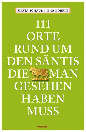 Schaub, Silvia / Nina Kobelt. 111 Orte rund um den Säntis, die man gesehen haben muss - Reiseführer. Emons Verlag, 2026.