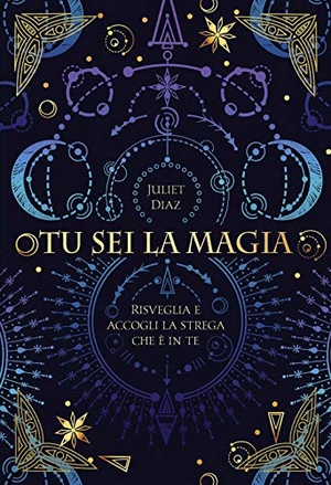 Diaz, Juliet. Tu sei la magia. Risveglia e accogli la strega che è in te. Armenia, 2020.