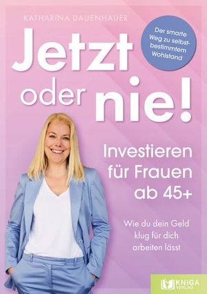 Dauenhauer, Katharina. Jetzt oder nie - Investieren für Frauen ab 45+ - Wie du dein Geld klug für dich arbeiten lässt. GZK Digital Print GmbH, 2026.