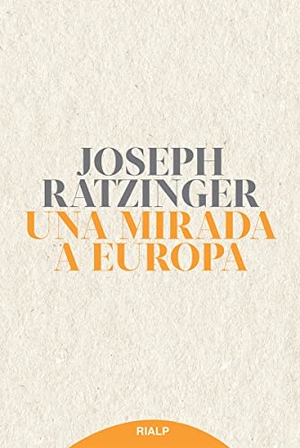 Benedicto Xvi - Papa - Xvi, Papa / Joseph Ratzinger. Una mirada a Europa. Ediciones Rialp, S.A., 2021.