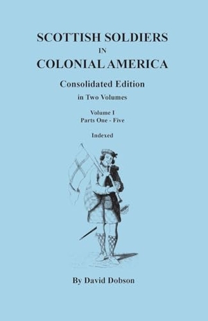 Dobson. Scottish Soldiers in Colonial America. Consolidated Edition. in Two Volumes. Volume I - Parts One-Five. Genealogical.Com, Inc., 2024.