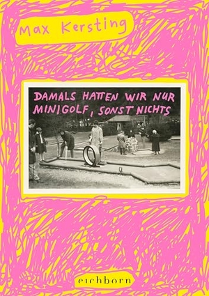 Kersting, Max. Damals hatten wir nur Minigolf, sonst nichts - 'Herrlich komische Kunstwerke!' 3sat Kulturzeit. Eichborn Verlag, 2025.