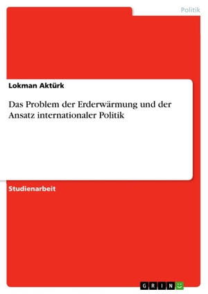 Aktürk, Lokman. Das Problem der Erderwärmung und der Ansatz internationaler Politik. GRIN Verlag, 2012.