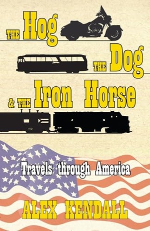 Kendall, Alex. The Hog, the Dog, & the Iron Horse - Travel Through America. Lost Classics Book Co., 2023.