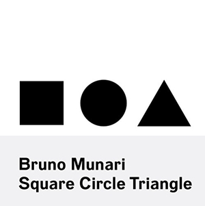 Munari, Bruno. Bruno Munari: Square, Circle, Triangle. Princeton Architectural Press, 2015.