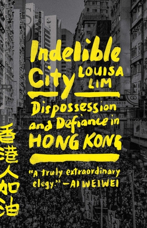 Lim, Louisa. Indelible City - Dispossession and Defiance in Hong Kong. Penguin LLC  US, 2023.
