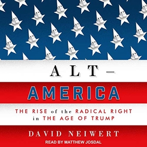 Neiwert, David. Alt-America: The Rise of the Radical Right in the Age of Trump. TANTOR AUDIO, 2017.