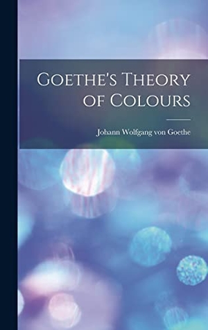 Goethe, Johann Wolfgang von. Goethe's Theory of Colours. Tradd Street Press, 2022.