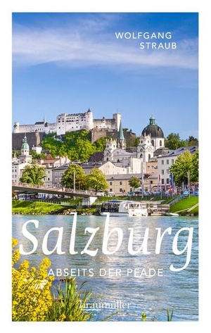 Straub, Wolfgang. Salzburg abseits der Pfade - Eine etwas andere Reise durch die unbekannten Seiten der Mozart-Stadt. Braumüller GmbH, 2017.
