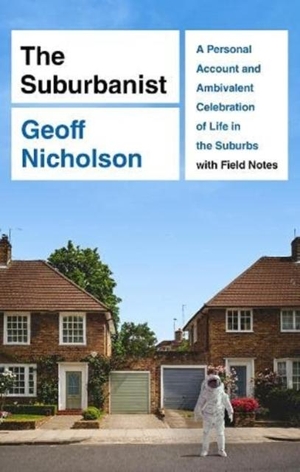 Nicholson, Geoff. The Suburbanist - A Personal Account and Ambivalent Celebration of Life in the Suburbs with Field Notes. Harbour Books (East) Ltd, 2021.