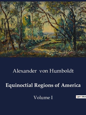 Humboldt, Alexander Von. Equinoctial Regions of America - Volume I. Culturea, 2024.