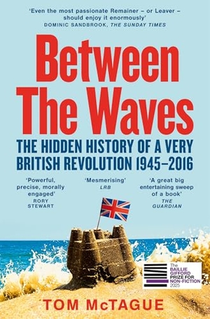 McTague, Tom. Between the Waves - The Hidden History of a Very British Revolution 1945-2016. Pan Macmillan, 2026.