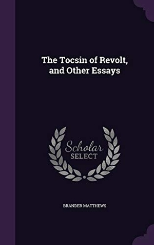 Matthews, Brander. The Tocsin of Revolt, and Other Essays. Touchladybirdlucky Studios, 2016.