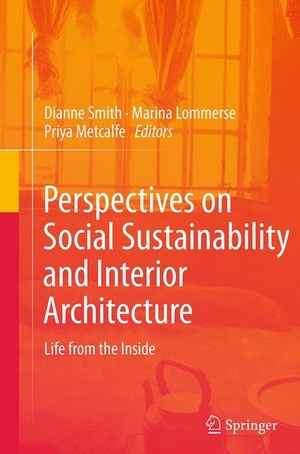 Smith, Dianne / Priya Metcalfe et al (Hrsg.). Perspectives on Social Sustainability and Interior Architecture - Life from the Inside. Springer Nature Singapore, 2016.