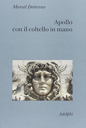 Detienne, Marcel. Apollo con il coltello in mano. Un approccio sperimentale al politeismo greco. Adelphi, 2002.