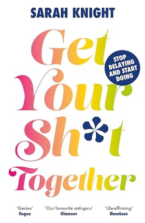 Knight, Sarah. Get Your Sh*t Together - The New York Times Bestseller. How to stop worrying about what you should do so you can finish what you need to do and start doing what you want  to do. Quercus Publishing Plc, 2024.