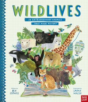 Lerwill, Ben. WildLives: 50 Extraordinary Animals that Made History. Nosy Crow Ltd, 2025.