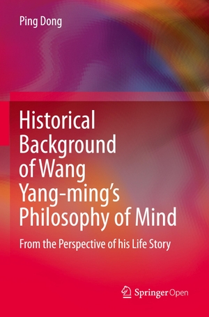 Dong, Ping. Historical Background of Wang Yang-ming¿s Philosophy of Mind - From the Perspective of his Life Story. Springer Nature Singapore, 2020.