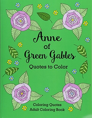 Lee, Calee M. / L. M. Montgomery. Anne of Green Gables Quotes to Color: Coloring Book featuring quotes from L.M. Montgomery. Xist Publishing, 2016.