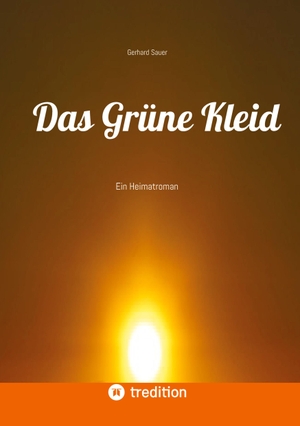 Sauer, Gerhard. Das Grüne Kleid - Ein Heimatroman. tredition, 2019.