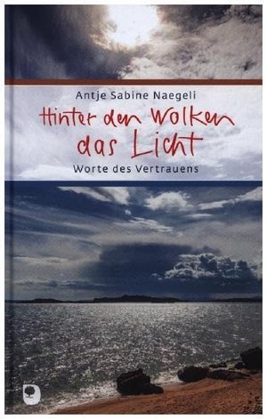 Naegeli, Antje Sabine. Hinter den Wolken das Licht - Worte des Vertrauens. Eschbach Verlag Am, 2020.