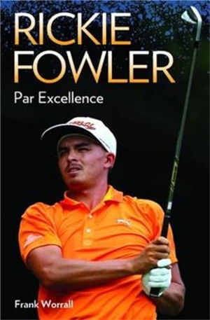 Worrall, Frank. Rickie Fowler - Par Excellence. Bonnier Books UK Limited, 2015.