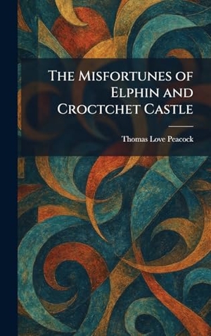 Peacock, Thomas Love. The Misfortunes of Elphin and Croctchet Castle. Legare Street Press, 2026.