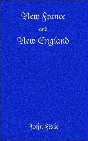 Fiske, John. New France and New England. Ross & Perry, 2002.