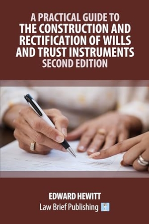 Hewitt, Edward. A Practical Guide to the Construction and Rectification of Wills and Trust Instruments - Second Edition. Law Brief Publishing Ltd, 2023.