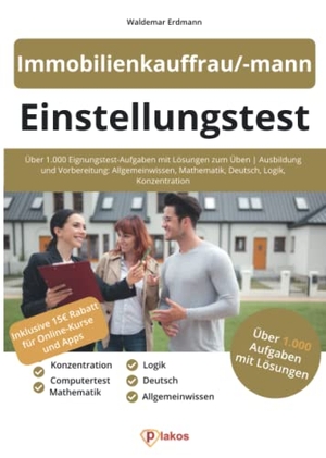 Erdmann, Waldemar. Einstellungstest Immobilienkaufmann / Immobilienkauffrau - Über 1.000 Eignungstest-Aufgaben mit Lösungen zum Üben | Ausbildung und Vorbereitung: Allgemeinwissen, Mathe, Deutsch, Logik, Konzentration. Plakos GmbH, 2020.