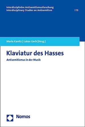 Kanitz, Maria / Lukas Geck (Hrsg.). Klaviatur des Hasses - Antisemitismus in der Musik. Nomos Verlags GmbH, 2022.
