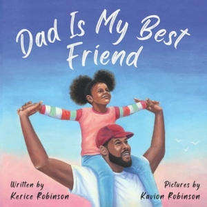 Robinson, Kerice. Dad Is My Best Friend. Unabashed Kids Media, 2022.