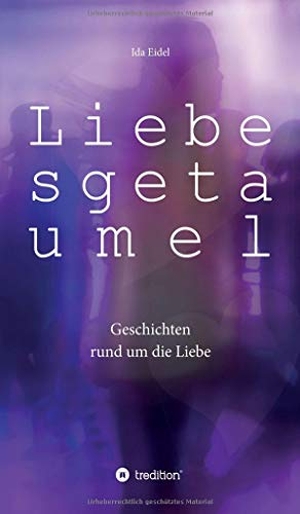 Eidel, Ida. Liebesgetaumel - Geschichten rund um die Liebe. tredition, 2020.