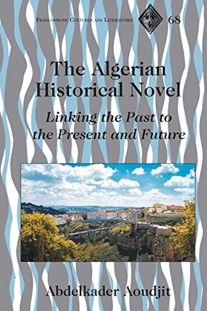 Aoudjit, Abdelkader. The Algerian Historical Novel - Linking the Past to the Present and Future. Peter Lang, 2021.