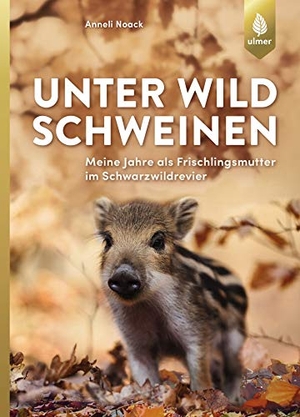 Noack, Anneli. Unter Wildschweinen - Meine Jahre als Frischlingsmutter im Schwarzwildrevier. Ulmer Eugen Verlag, 2018.