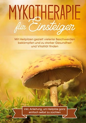 Prawitz, Lukas. Mykotherapie für Einsteiger: Mit Heilpilzen gezielt vielerlei Beschwerden bekämpfen und zu starker Gesundheit und Vitalität finden - inkl. Anleitung, um Heilpilze ganz einfach selbst zu züchten. BoD - Books on Demand, 2021.