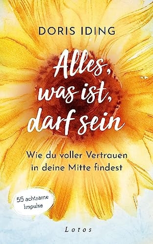Iding, Doris. Alles, was ist, darf sein - Wie du gelassen in deine Mitte kommst. 49 achtsame Impulse für dein Leben. Lotos, 2023.