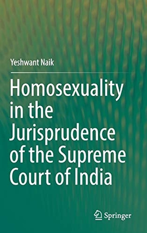 Naik, Yeshwant. Homosexuality in the Jurisprudence of the Supreme Court of India. Springer International Publishing, 2017.