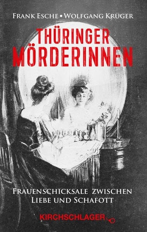 Esche, Frank / Wolfgang Krüger. Thüringer Mörderinnen - Frauenschicksale zwischen Liebe und Schafott. Kirchschlager Verlag, 2019.