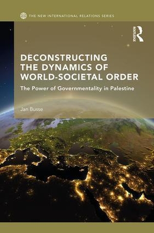 Busse, Jan. Deconstructing the Dynamics of World-Societal Order - The Power of Governmentality in Palestine. Taylor & Francis Ltd (Sales), 2017.