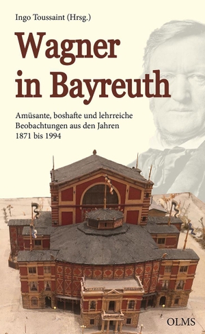 Toussaint, Ingo. Wagner in Bayreuth - Amüsante, boshafte und lehrreiche Beobachtungen aus den Jahren 1871 bis 1994. Olms Presse, 2026.
