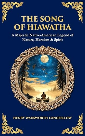 Longfellow, Henry Wadsworth / Tim Zengerink. The Song of Hiawatha - A Majestic Native-American Legend of Nature, Heroism & Spirit (Deluxe Hardbound Edition). Muze Publishing, 2025.