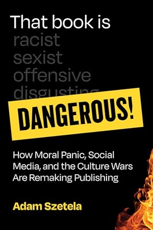 Szetela, Adam. That Book Is Dangerous! - How Moral Panic, Social Media, and the Culture Wars Are Remaking Publishing. MIT Press Ltd, 2026.