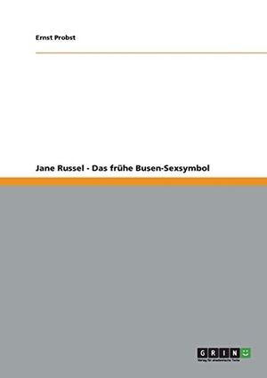 Probst, Ernst. Jane Russel - Das frühe Busen-Sexsymbol. GRIN Publishing, 2012.