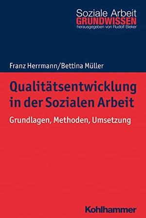 Herrmann, Franz / Bettina Müller. Qualitätsentwicklung in der Sozialen Arbeit - Grundlagen, Methoden, Umsetzung. Kohlhammer W., 2019.