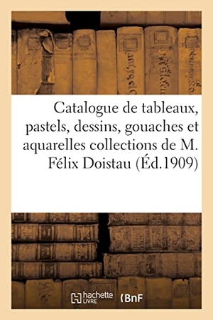 Paulme, Marius. Catalogue de tableaux, pastels, dessins, gouaches, aquarelles de l'Ecole française du XVIIIe siècle - estampes, objets d'art et d'ameublement des collections de M. Félix Doistau. Vente, 9-11 juin 1909. Hachette Livre, 2022.